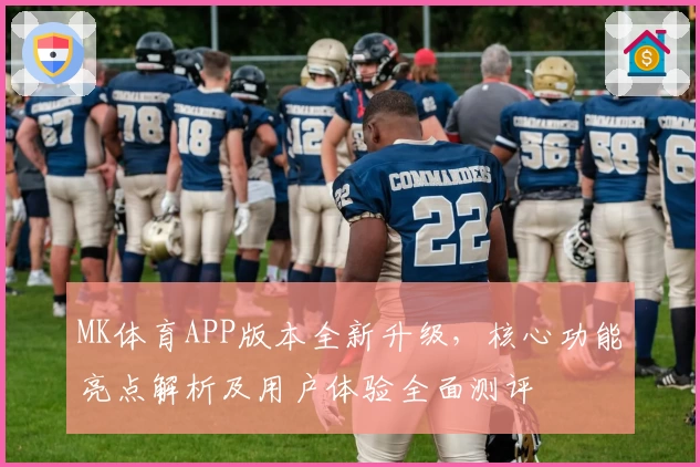 MK体育APP版本全新升级，核心功能亮点解析及用户体验全面测评