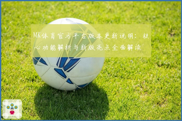 MK体育官方平台版本更新说明：核心功能解析与新版亮点全面解读