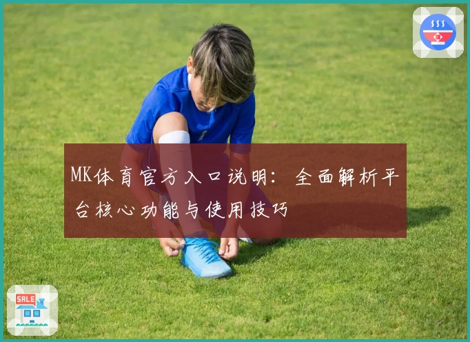 MK体育官方入口说明：全面解析平台核心功能与使用技巧